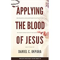 Applying the Blood: 100 Powerful Declarations to Activate the Mystery and Miracles of the Blood of Jesus (Prayer and Study Guide Book 4) Applying the Blood: 100 Powerful Declarations to Activate the Mystery and Miracles of the Blood of Jesus (Prayer and Study Guide Book 4) Kindle Paperback Hardcover
