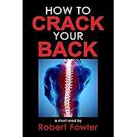 How to Crack Your Back: Popping & Cracking Your Back Techniques for Comfort, Back Pain Relief, and Tips for How to Have a Strong, Healthy Back How to Crack Your Back: Popping & Cracking Your Back Techniques for Comfort, Back Pain Relief, and Tips for How to Have a Strong, Healthy Back Kindle Paperback
