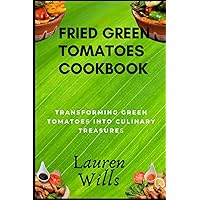Fried Green Tomatoes Cookbook: Transforming Green Tomatoes into Culinary Treasures Fried Green Tomatoes Cookbook: Transforming Green Tomatoes into Culinary Treasures Paperback Kindle