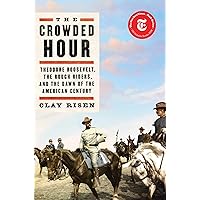 The Crowded Hour: Theodore Roosevelt, the Rough Riders, and the Dawn of the American Century The Crowded Hour: Theodore Roosevelt, the Rough Riders, and the Dawn of the American Century Kindle Audible Audiobook Paperback Hardcover Audio CD