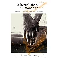 A Revolution in Massage: Rethinking Traditional Deep Tissue Techniques A Revolution in Massage: Rethinking Traditional Deep Tissue Techniques Kindle Paperback Hardcover