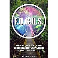F.O.C.U.S.: (Forging, Onward, with Concentrated, Unwavering, Strength & Strategy)
