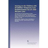 Hearing on the Children with Disabilities Temporary Care Reauthorization Act of 1989 (Respite Care) Hearing on the Children with Disabilities Temporary Care Reauthorization Act of 1989 (Respite Care) Paperback