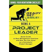 Being a Project Leader: Quick Guide to Best Management Practices and How You Can Excel as a Successful Project Manager (Project Management by Ready Set Agile)