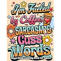 I'm Fueled By Coffee, Sarcasm & Cuss Words: Swear Word Coloring Book for Adults with Funny, Sarcastic & Motivational Quotes | Simple and Bold Designs ... Relaxation (Swear Word Coloring Book Series)