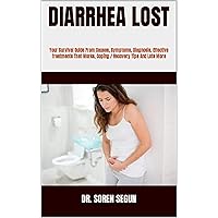 DIARRHEA LOST : Your Survival Guide From Causes, Symptoms, Diagnosis, Effective Treatments That Works, Coping / Recovery Tips And Lots More DIARRHEA LOST : Your Survival Guide From Causes, Symptoms, Diagnosis, Effective Treatments That Works, Coping / Recovery Tips And Lots More Kindle Paperback