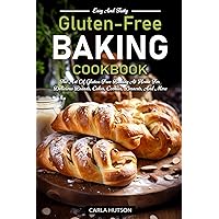 Gluten-Free Baking Cookbooks: The Art Of Gluten-Free Baking At Home For Delicious Breads, Cakes, Cookies, Desserts, And More