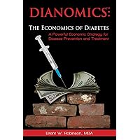 Dianomics: The Economics of Diabetes: A Powerful Economic Strategy for Disease Prevention and Treatment Dianomics: The Economics of Diabetes: A Powerful Economic Strategy for Disease Prevention and Treatment Kindle Paperback