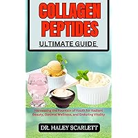 COLLAGEN PEPTIDES ULTIMATE GUIDE: Harnessing the Fountain of Youth for Radiant Beauty, Optimal Wellness, and Enduring Vitality COLLAGEN PEPTIDES ULTIMATE GUIDE: Harnessing the Fountain of Youth for Radiant Beauty, Optimal Wellness, and Enduring Vitality Kindle Paperback