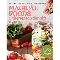 Magical Foods and the Mason Jar Life: How to Make Plant-Based Meals in a Peaceful Kitchen Magical Foods and the Mason Jar Life: How to Make Plant-Based Meals in a Peaceful Kitchen Paperback Kindle