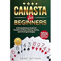 Canasta for Beginners: A Comprehensive Guide for Newbies on Rules, History, Tactics, and Winning Strategies
