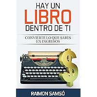 Hay un libro dentro de ti: Convierte lo que sabes en ingresos (Escribe tu propio libro) (Spanish Edition)