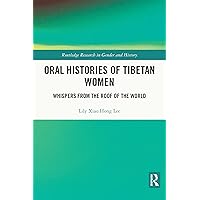 Oral Histories of Tibetan Women: Whispers from the Roof of the World (Routledge Research in Gender and History) Oral Histories of Tibetan Women: Whispers from the Roof of the World (Routledge Research in Gender and History) Kindle Hardcover