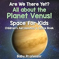 Are We There Yet? All About the Planet Venus! Space for Kids - Children's Aeronautics & Space Book Are We There Yet? All About the Planet Venus! Space for Kids - Children's Aeronautics & Space Book Paperback Kindle