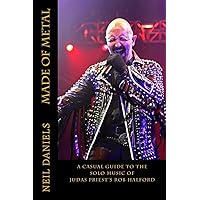 Made Of Metal - A Casual Guide To The Solo Music Of Judas Priest's Rob Halford Made Of Metal - A Casual Guide To The Solo Music Of Judas Priest's Rob Halford Paperback Kindle