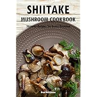 Shiitake Mushroom Cookbook: Shiitake Recipes for Every Occasion Shiitake Mushroom Cookbook: Shiitake Recipes for Every Occasion Paperback Kindle