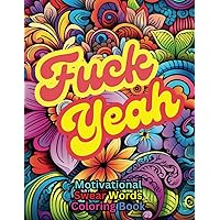 Fuck Yeah: Motivational swear words coloring book for adults: Stress relieving coloring book for adults of swear words, funny and inspiring motivational swear words for adult coloring book