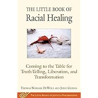 The Little Book of Racial Healing: Coming to the Table for Truth-Telling, Liberation, and Transformation (Justice and Peacebuilding) The Little Book of Racial Healing: Coming to the Table for Truth-Telling, Liberation, and Transformation (Justice and Peacebuilding) Paperback Kindle
