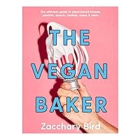 The Vegan Baker: The Ultimate Guide to Plant-based Breads, Pastries, Cookies, Slices, and More