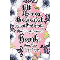 All Women Are Created Equal But Only The Finest Become Bank Cardiac Physiologists: Bank Cardiac Physiologist Gift For Birthday, Christmas..., 6×9, Lined Notebook Journal