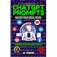 ChatGPT Prompts: Master Your Social Media. The Ultimate Guide with +2000 Ready-to-Use Commands to Ask Anything You Want. +BONUS