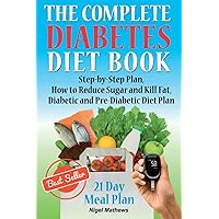 The Complete Diabetes Diet Book: Step-by-Step Plan How to Reduce Sugar and Kill Fat Diabetic and Pre-Diabetic Diet Plan The Complete Diabetes Diet Book: Step-by-Step Plan How to Reduce Sugar and Kill Fat Diabetic and Pre-Diabetic Diet Plan Paperback Kindle