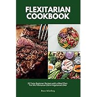 Flexitarian Cookbook: 20 Tasty Beginner Recipes with a Meal Plan: For the Flexitarian (Semi-Vegetarian) Diet