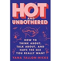 Hot and Unbothered: How to Think About, Talk About, and Have the Sex You Really Want Hot and Unbothered: How to Think About, Talk About, and Have the Sex You Really Want Paperback Kindle Audible Audiobook Audio CD