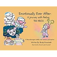 Emotionally Ever After: A Journey with Feeling TOO Much: A neurodivergent child's over-sensory perception Emotionally Ever After: A Journey with Feeling TOO Much: A neurodivergent child's over-sensory perception Paperback Hardcover