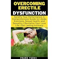 Overcoming Erectile Dysfunction: Solidify Your Performance: A Comprehensive Guide to Libido, Erections, Sexual Health, and Sexuality| Revitalize Your Love ... (Revitalizing Men's Sexual Health Book 1) Overcoming Erectile Dysfunction: Solidify Your Performance: A Comprehensive Guide to Libido, Erections, Sexual Health, and Sexuality| Revitalize Your Love ... (Revitalizing Men's Sexual Health Book 1) Kindle Hardcover Paperback