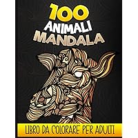 100 Animali Mandala - Libro da colorare per adulti: Libro da colorare adulto e adolescente antistress, 100 disegni di animali rilassanti da colorare ... Arte Terapia di colorazione (Italian Edition)