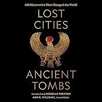 Lost Cities, Ancient Tombs: 100 Discoveries That Changed the World Lost Cities, Ancient Tombs: 100 Discoveries That Changed the World Audible Audiobook Hardcover Kindle