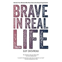 Brave in Real Life: Stories From Women Who Have Overcome Sexual Exploitation Brave in Real Life: Stories From Women Who Have Overcome Sexual Exploitation Paperback Kindle