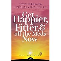 Get Happier & Healthier Now: 7 Steps to Improved Health and a Body You Can Love Get Happier & Healthier Now: 7 Steps to Improved Health and a Body You Can Love Kindle Audible Audiobook Paperback