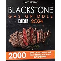 BLACKSTONE GAS GRIDDLE BIBLE: 2000 Days of Succulent and Juicy Recipes for Your Blackstone to Unlock your Inner Grid Master. Tips and Tricks for Exceptional Cooking.