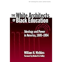 The White Architects of Black Education: Ideology and Power in America, 1865–1954 (The Teaching for Social Justice Series) The White Architects of Black Education: Ideology and Power in America, 1865–1954 (The Teaching for Social Justice Series) Paperback