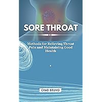 SORE THROAT : Methods for Relieving Throat Pain and Maintaining Good Health SORE THROAT : Methods for Relieving Throat Pain and Maintaining Good Health Kindle Paperback