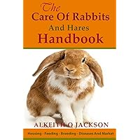 The Care Of Rabbits And Hares Handbook: Your Guide To Housing - Feeding - Breeding - Diseases And Market The Care Of Rabbits And Hares Handbook: Your Guide To Housing - Feeding - Breeding - Diseases And Market Paperback Mass Market Paperback