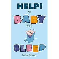 Help! My Baby Won't Sleep: The Exhausted Parent’s Loving Guide to Baby Sleep Training, Developing Healthy Infant Sleep Habits and Making Sure Your Child is Quiet at Night Help! My Baby Won't Sleep: The Exhausted Parent’s Loving Guide to Baby Sleep Training, Developing Healthy Infant Sleep Habits and Making Sure Your Child is Quiet at Night Kindle Hardcover Paperback