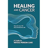Healing and Cancer: A Guide to Whole Person Care Healing and Cancer: A Guide to Whole Person Care Hardcover Kindle