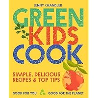 Green Kids Cook: Simple, delicious recipes & Top Tips: Good for you, Good for the Planet Green Kids Cook: Simple, delicious recipes & Top Tips: Good for you, Good for the Planet Paperback Kindle