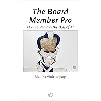 The Board Member Pro: How to Remain the Boss of AI The Board Member Pro: How to Remain the Boss of AI Kindle
