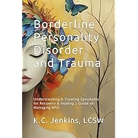Borderline Personality Disorder and Trauma: Understanding and Treating Symptoms for Recovery and Healing | Guide to Managing BPD & Support for Family Borderline Personality Disorder and Trauma: Understanding and Treating Symptoms for Recovery and Healing | Guide to Managing BPD & Support for Family Kindle Paperback Hardcover
