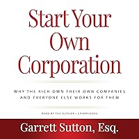 Start Your Own Corporation, 3rd Edition: Why the Rich Own Their Own Companies and Everyone Else Works for Them Start Your Own Corporation, 3rd Edition: Why the Rich Own Their Own Companies and Everyone Else Works for Them Audible Audiobook Paperback Kindle