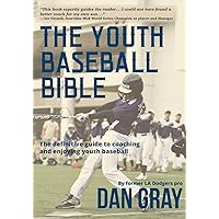 Youth Baseball Bible: The Definitive Guide to Coaching and Enjoying Youth Baseball