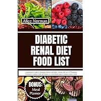 Diabetic Renal Diet Food List: Comprehensive Guide to Managing Diabetes and Kidney Disease with Low GI, Phosphorus, Potassium & Sodium Foods and Recipes to Control Blood Sugar & Improve Kidney Health Diabetic Renal Diet Food List: Comprehensive Guide to Managing Diabetes and Kidney Disease with Low GI, Phosphorus, Potassium & Sodium Foods and Recipes to Control Blood Sugar & Improve Kidney Health Paperback Kindle