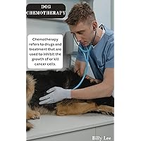 Dog Chemotherapy : Chemotherapy refers to drugs and treatment that are used to inhibit the growth of or kill cancer cells. Dog Chemotherapy : Chemotherapy refers to drugs and treatment that are used to inhibit the growth of or kill cancer cells. Kindle Paperback