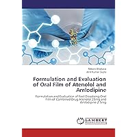 Formulation and Evaluation of Oral Film of Atenolol and Amlodipine: Formulation and Evaluation of Fast Dissolving Oral Film of Combined Drug Atenolol 25mg and Amlodipine 2.5mg