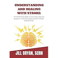 UNDERSTANDING AND DEALING WITH STROKE: : The Ultimate Stroke Book To Learn Causes, Signs and Symptoms, Treatment, Recovery and How To Prevent Stroke The Second Time. UNDERSTANDING AND DEALING WITH STROKE: : The Ultimate Stroke Book To Learn Causes, Signs and Symptoms, Treatment, Recovery and How To Prevent Stroke The Second Time. Kindle Paperback