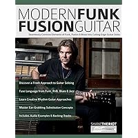 Modern Funk Fusion Guitar: Seamlessly Combine Elements of Funk, Fusion & Blues into Cutting Edge Guitar Solos (Learn how to play fusion guitar)